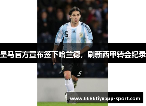 皇马官方宣布签下哈兰德，刷新西甲转会纪录